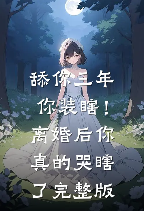 舔你三年你装瞎！离婚后你真的哭瞎了完整版