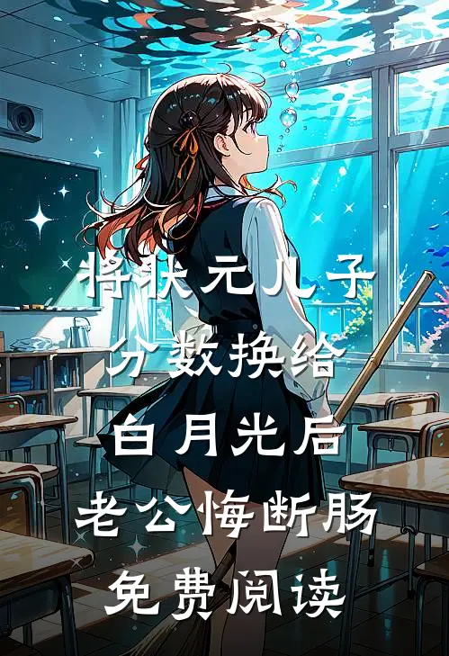将状元儿子分数换给白月光后，老公悔断肠免费阅读