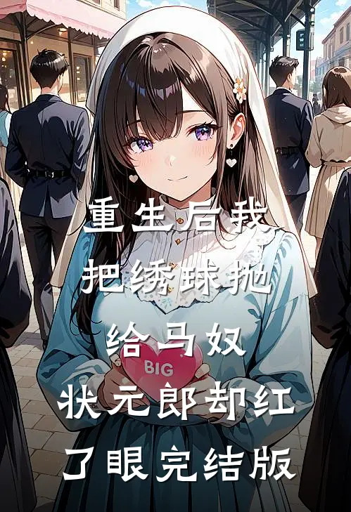 重生后我把绣球抛给马奴，状元郎却红了眼完结版