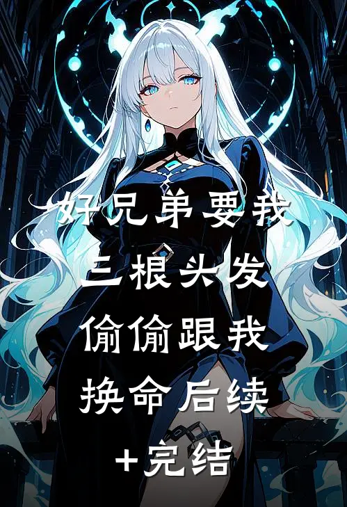 好兄弟要我三根头发，偷偷跟我换命后续+完结