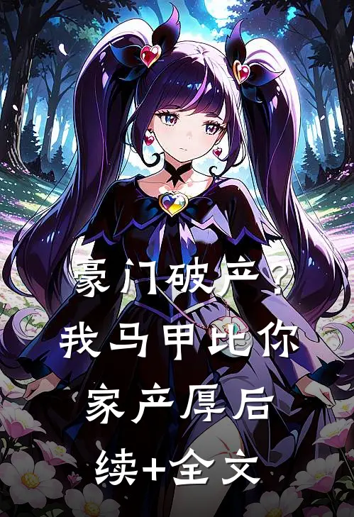 豪门破产？我马甲比你家产厚后续+全文
