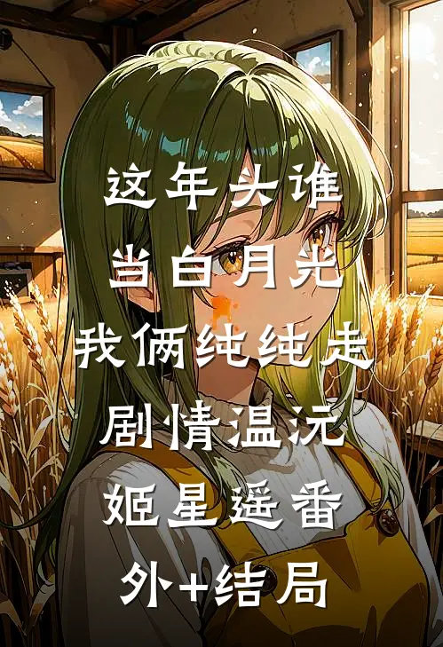 这年头谁当白月光，我俩纯纯走剧情温沅姬星遥(番外)+(结局)