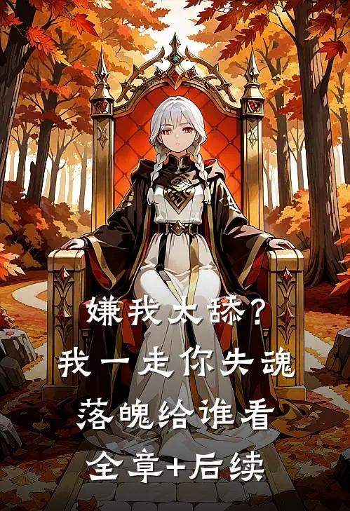 嫌我太舔？我一走你失魂落魄给谁看:全章+后续