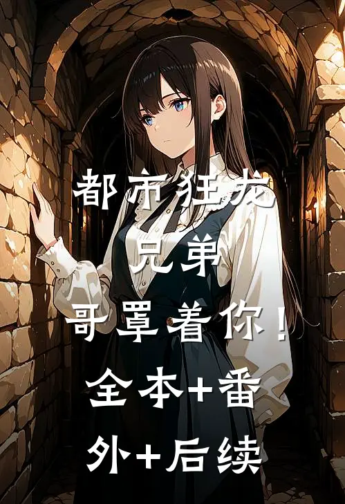 都市狂龙：兄弟，哥罩着你！:全本+番外+后续