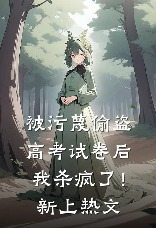 被污蔑偷盗高考试卷后，我杀疯了！新上热文