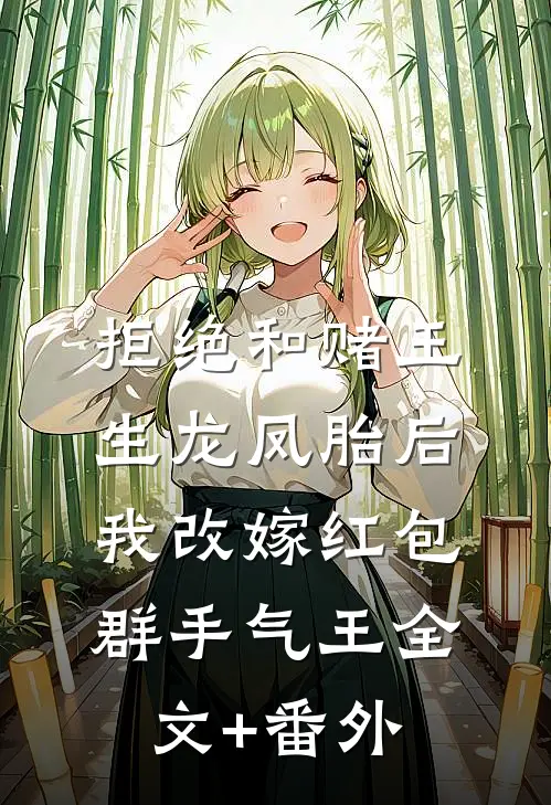 拒绝和赌王生龙凤胎后，我改嫁红包群手气王全文+番外