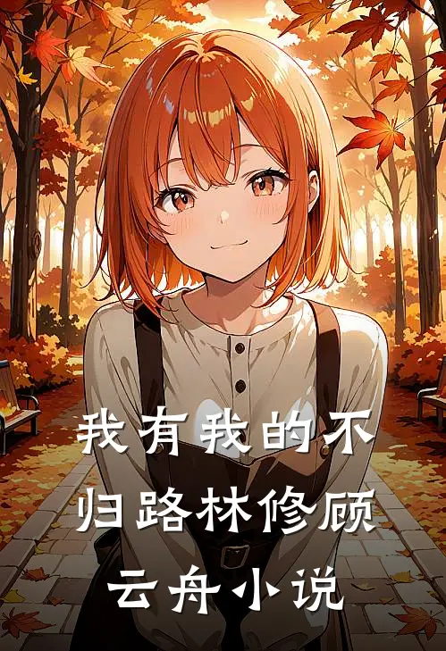 我有我的不归路林修顾云舟小说