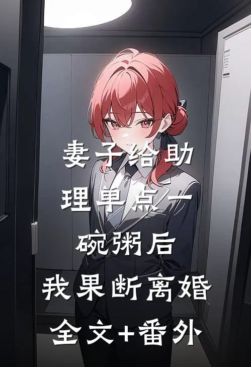 妻子给助理单点一碗粥后，我果断离婚全文+番外