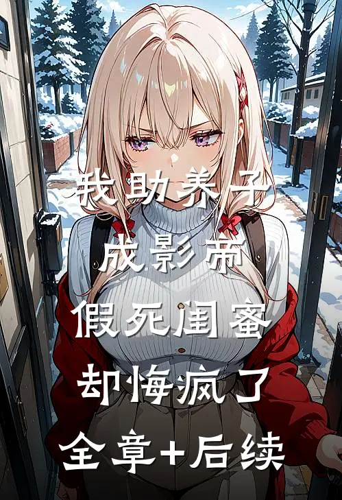 我助养子成影帝，假死闺蜜却悔疯了:全章+后续