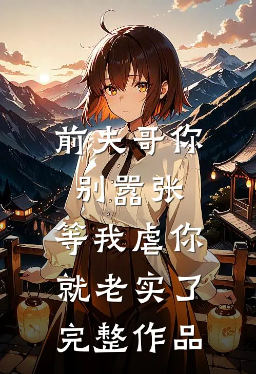 前夫哥你别嚣张，等我虐你就老实了完整作品