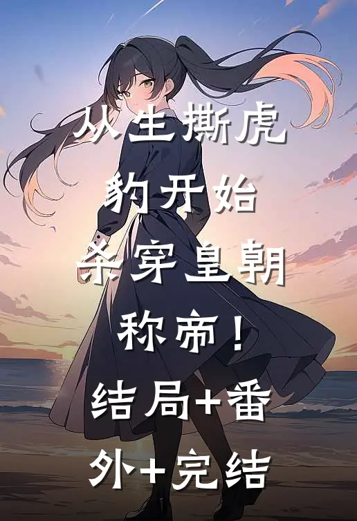从生撕虎豹开始，杀穿皇朝称帝！:结局+番外+完结