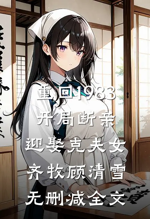 重回1983：开局断亲，迎娶克夫女齐牧顾清雪无删减全文