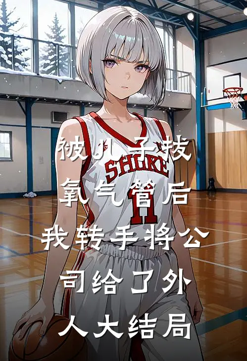 被儿子拔氧气管后，我转手将公司给了外人大结局