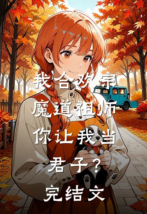 我合欢宗魔道祖师，你让我当君子？完结文