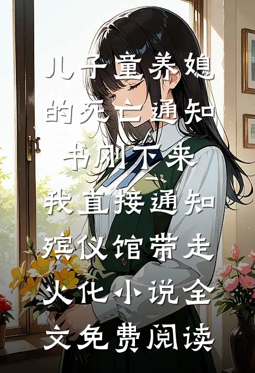 儿子童养媳的死亡通知书刚下来，我直接通知殡仪馆带走火化小说全文免费阅读