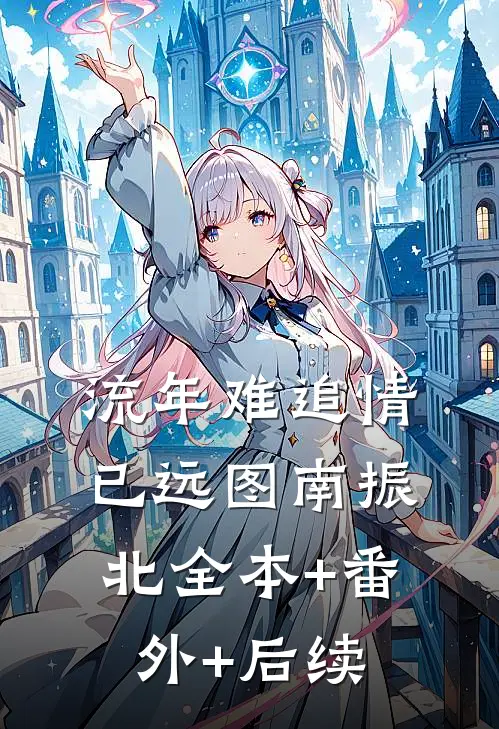 流年难追情已远图南振北全本+番外+后续