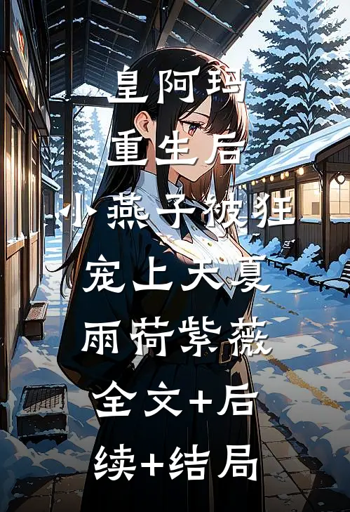 皇阿玛重生后，小燕子被狂宠上天夏雨荷紫薇:全文+后续+结局