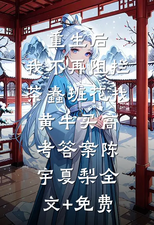 重生后，我不再阻拦茶蠢班花找黄牛买高考答案陈宇夏梨全文+免费