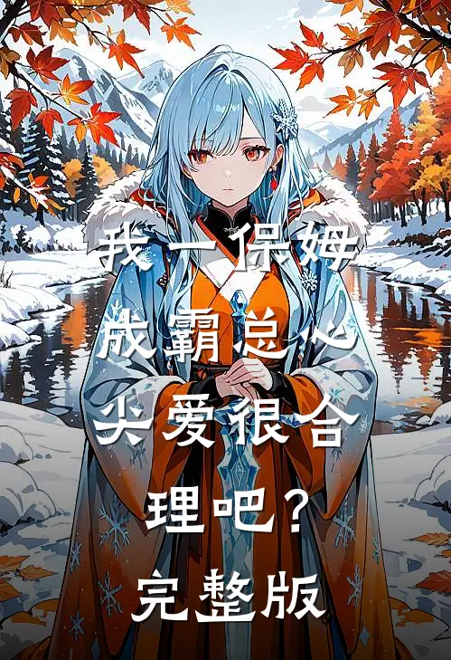 我一保姆，成霸总心尖爱很合理吧？完整版