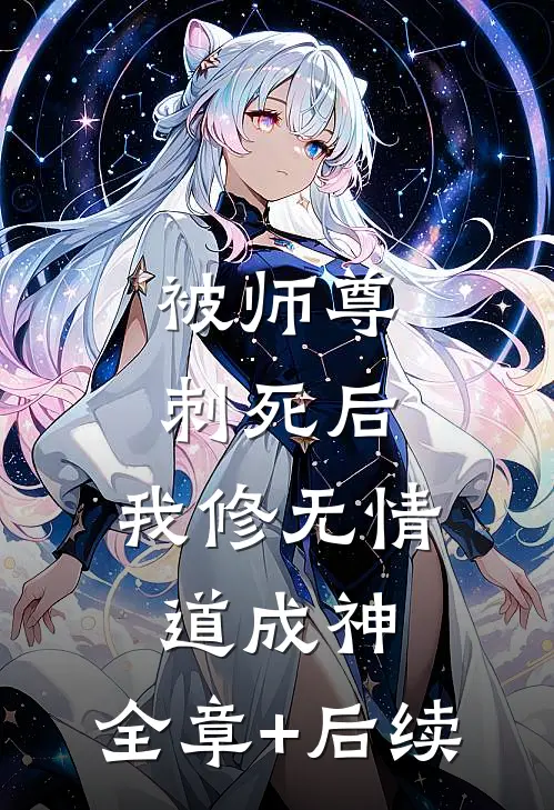 被师尊刺死后，我修无情道成神:全章+后续