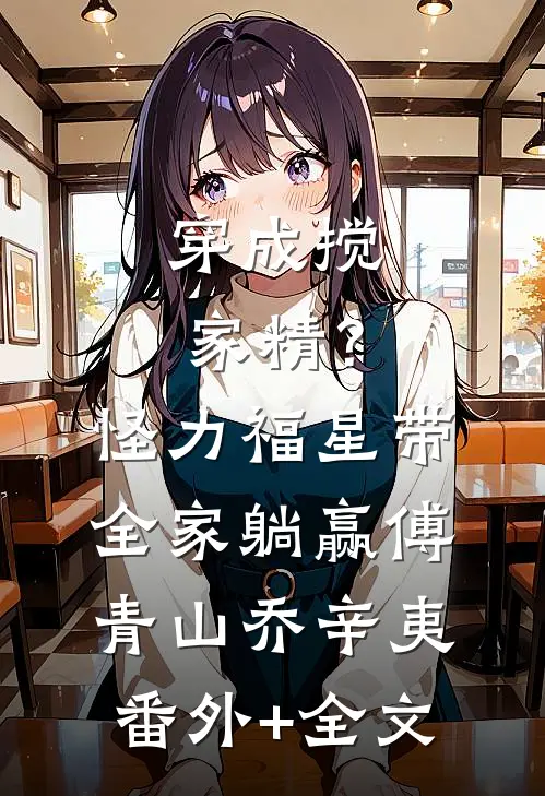 穿成搅家精？怪力福星带全家躺赢傅青山乔辛夷(番外)+(全文)