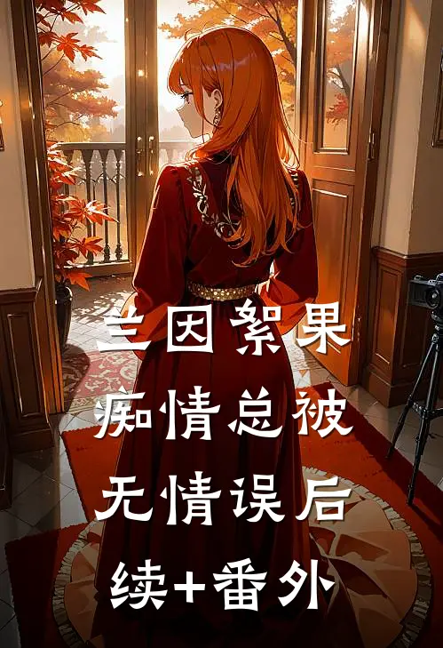 兰因絮果，痴情总被无情误后续+番外