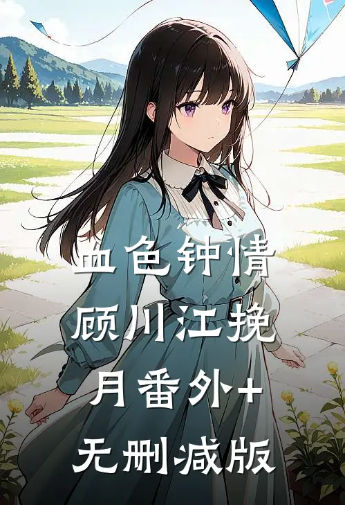 血色钟情顾川江挽月番外+无删减版