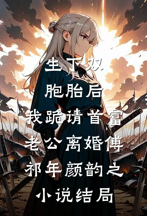 生下双胞胎后，我跪请首富老公离婚傅祁年颜韵之小说结局