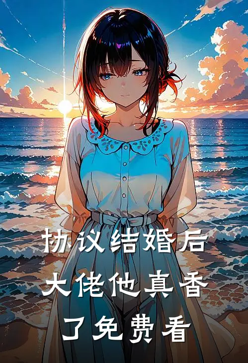 协议结婚后，大佬他真香了免费看
