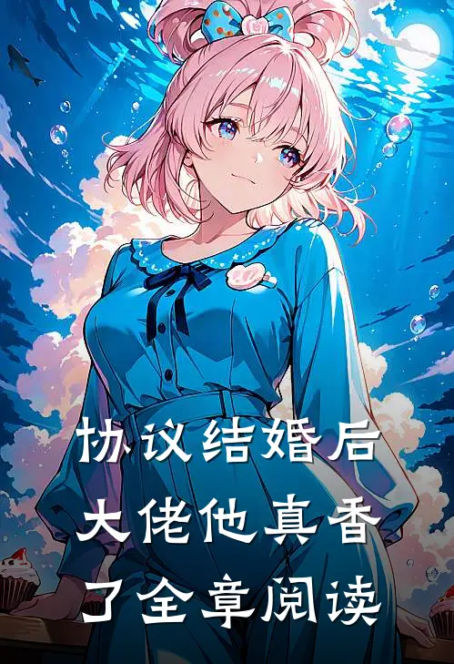 协议结婚后，大佬他真香了全章阅读