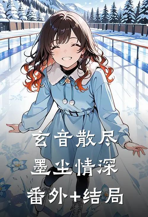 玄音散尽，墨尘情深:(番外)+(结局)