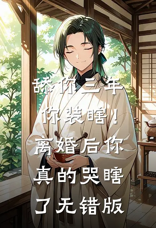 舔你三年你装瞎！离婚后你真的哭瞎了无错版