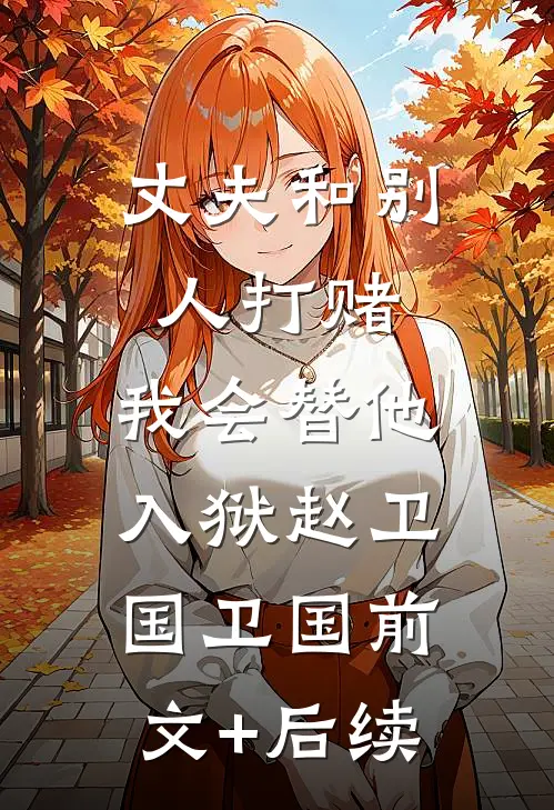 丈夫和别人打赌，我会替他入狱赵卫国卫国前文+后续