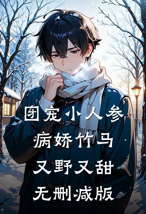 团宠小人参：病娇竹马又野又甜无删减版