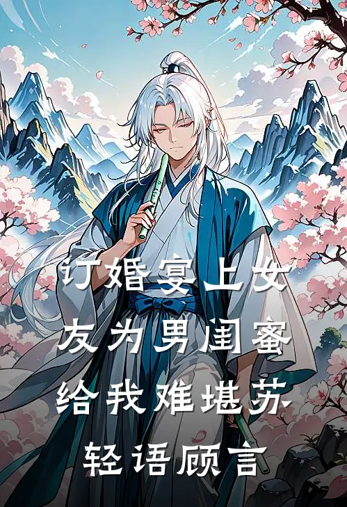 订婚宴上女友为男闺蜜给我难堪苏轻语顾言