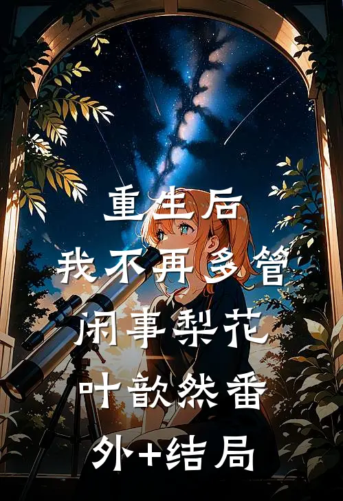 重生后，我不再多管闲事梨花叶歆然(番外)+(结局)