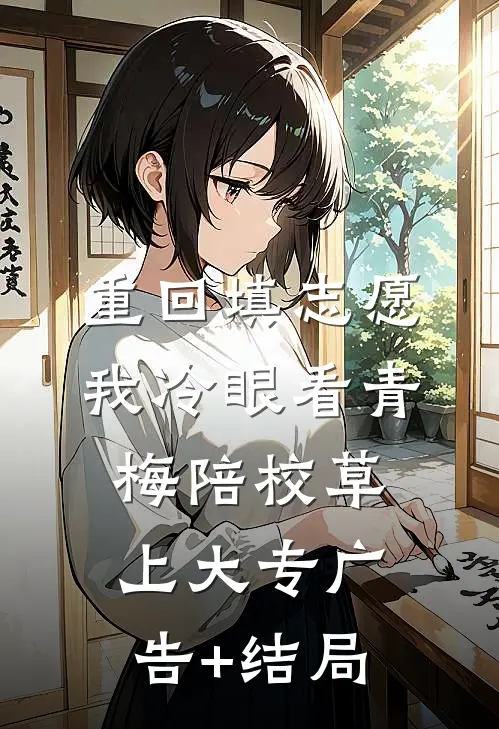 重回填志愿，我冷眼看青梅陪校草上大专广告+结局