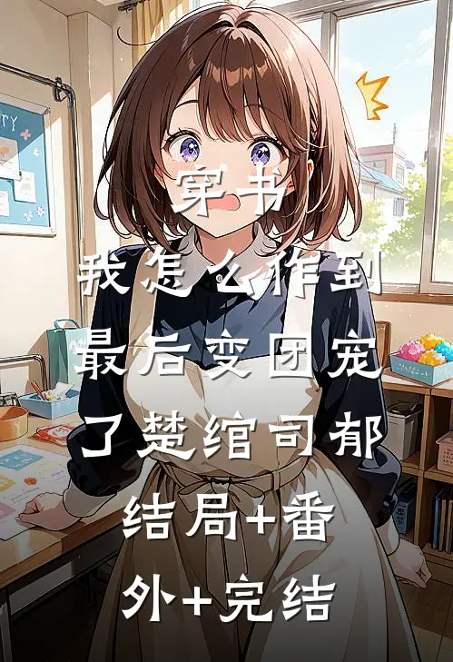 穿书：我怎么作到最后变团宠了楚绾司郁:结局+番外+完结