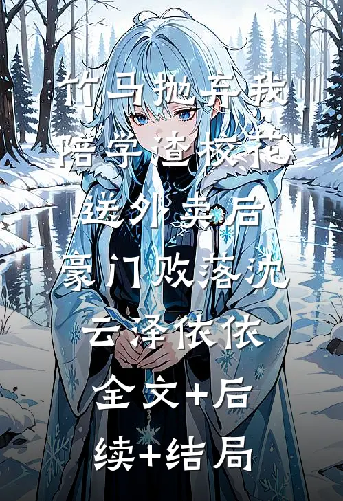 竹马抛弃我陪学渣校花送外卖后,豪门败落沈云泽依依:全文+后续+结局