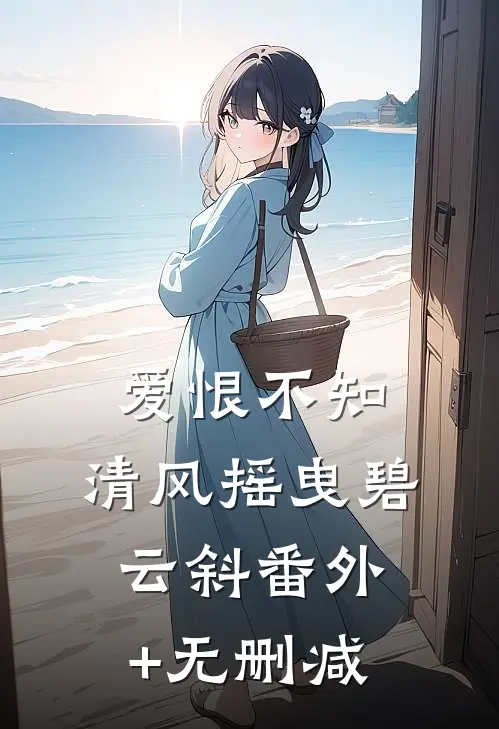 爱恨不知，清风摇曳碧云斜番外+无删减