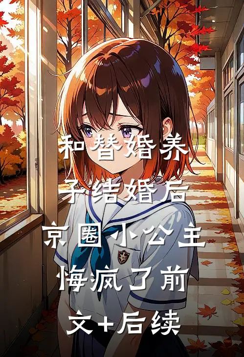 和替婚养子结婚后，京圈小公主悔疯了前文+后续