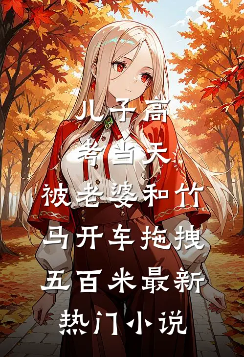 儿子高考当天，被老婆和竹马开车拖拽五百米最新热门小说