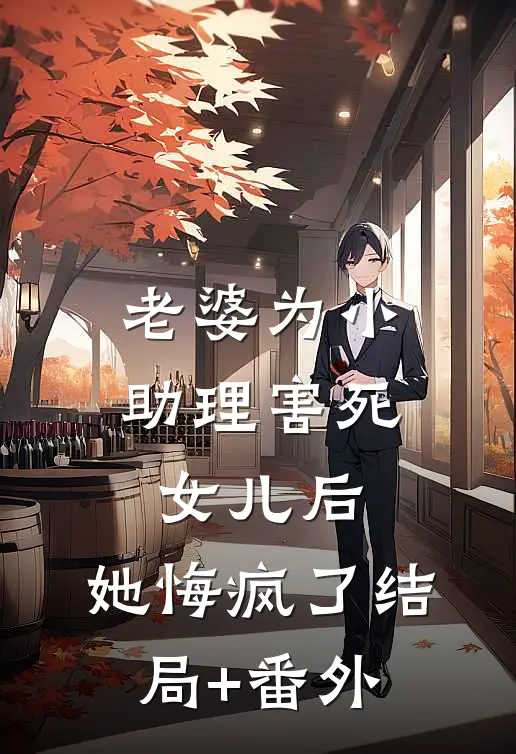 老婆为小助理害死女儿后，她悔疯了结局+番外