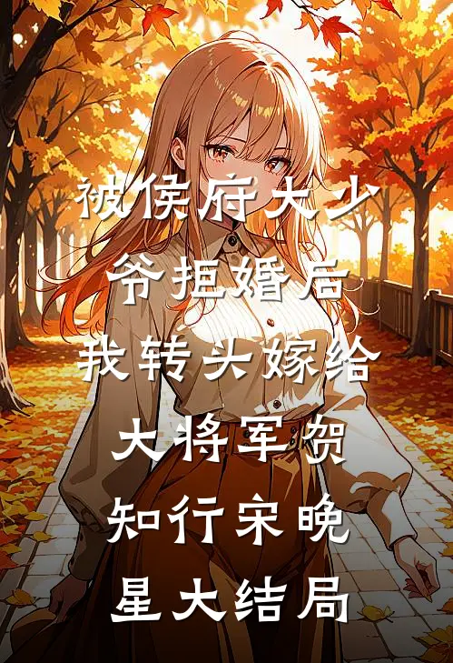 被侯府大少爷拒婚后，我转头嫁给大将军贺知行宋晚星大结局