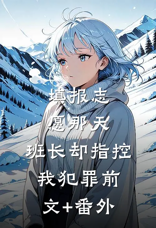 填报志愿那天，班长却指控我犯罪前文+番外