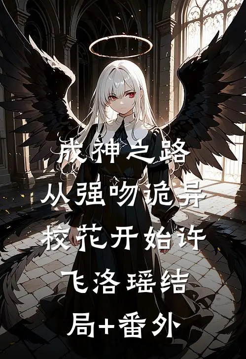成神之路，从强吻诡异校花开始许飞洛瑶结局+番外