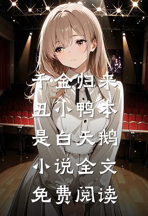 千金归来：丑小鸭本是白天鹅小说全文免费阅读