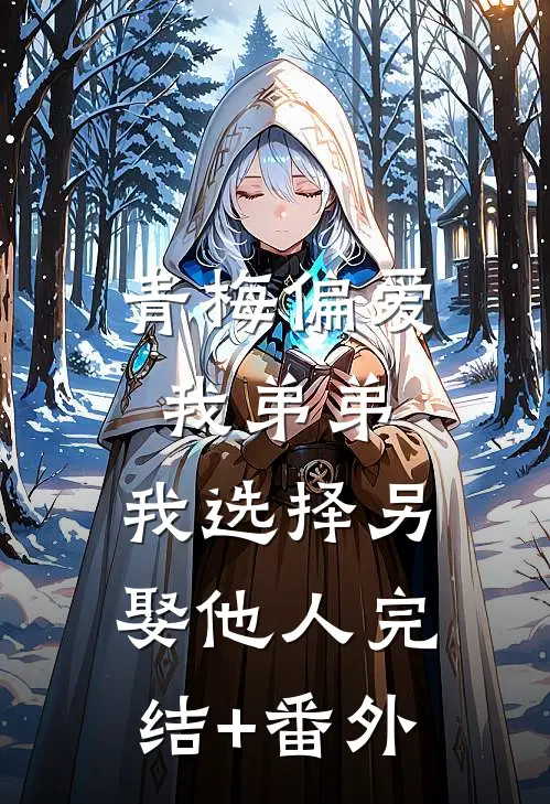 青梅偏爱我弟弟，我选择另娶他人完结+番外