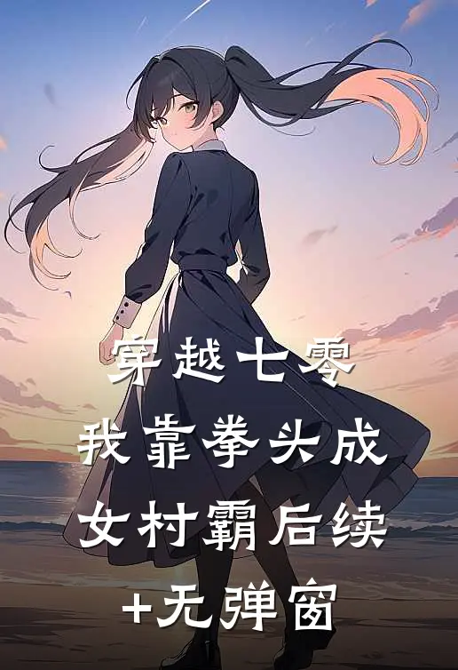 穿越七零：我靠拳头成女村霸后续+无弹窗