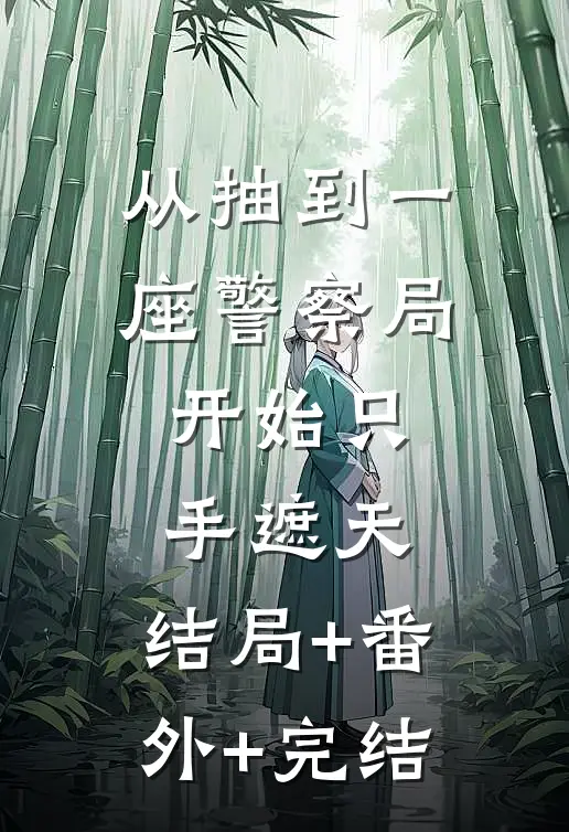 从抽到一座警察局开始只手遮天:结局+番外+完结